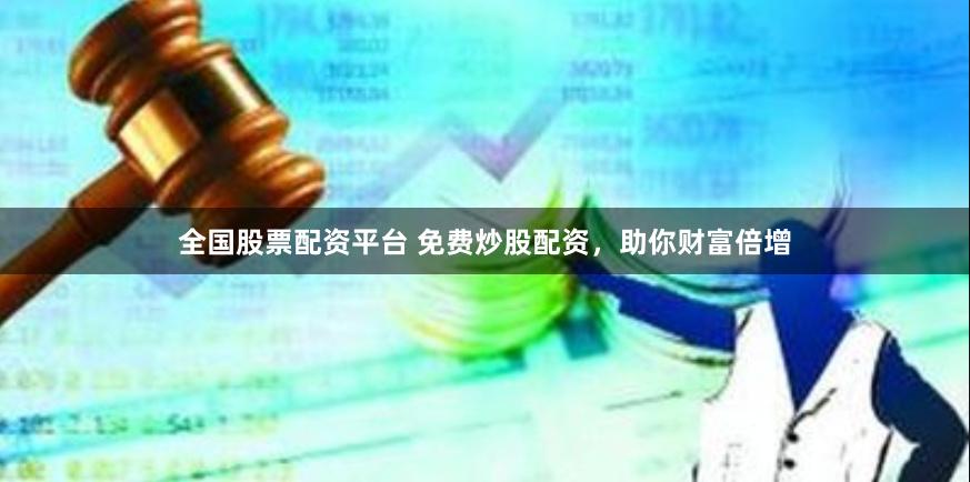 全国股票配资平台 免费炒股配资，助你财富倍增