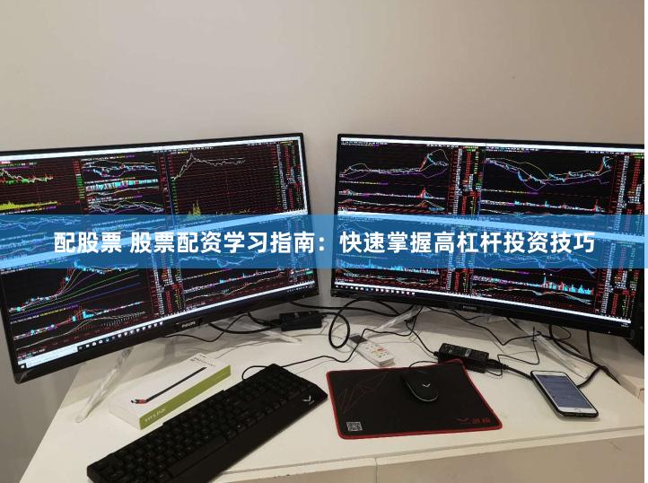 配股票 股票配资学习指南：快速掌握高杠杆投资技巧