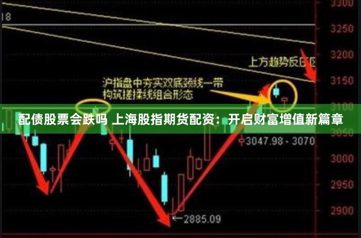 配债股票会跌吗 上海股指期货配资：开启财富增值新篇章