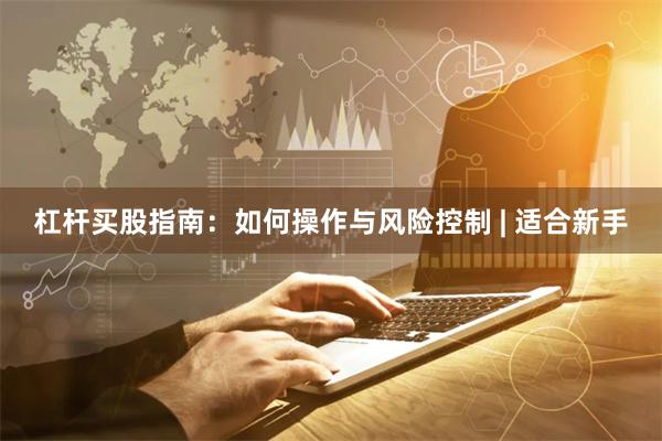 杠杆买股指南：如何操作与风险控制 | 适合新手