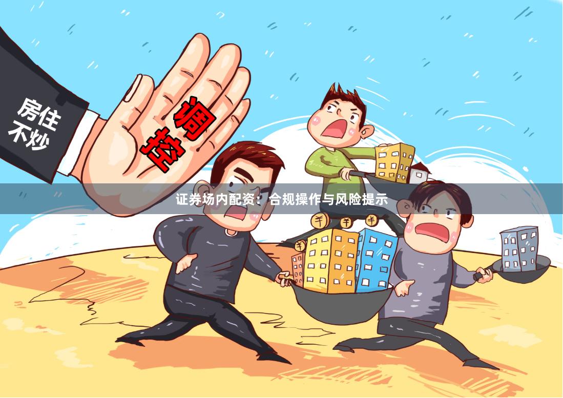 证券场内配资：合规操作与风险提示