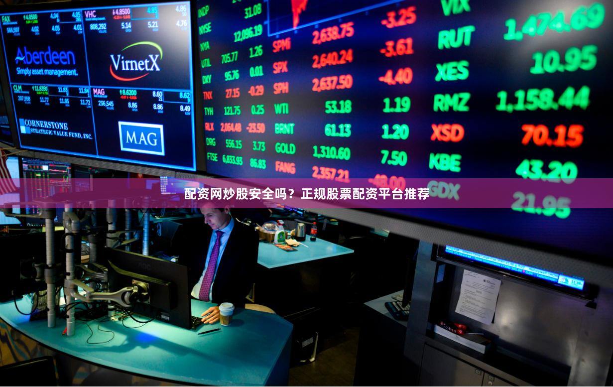配资网炒股安全吗?正规股票配资平台推荐
