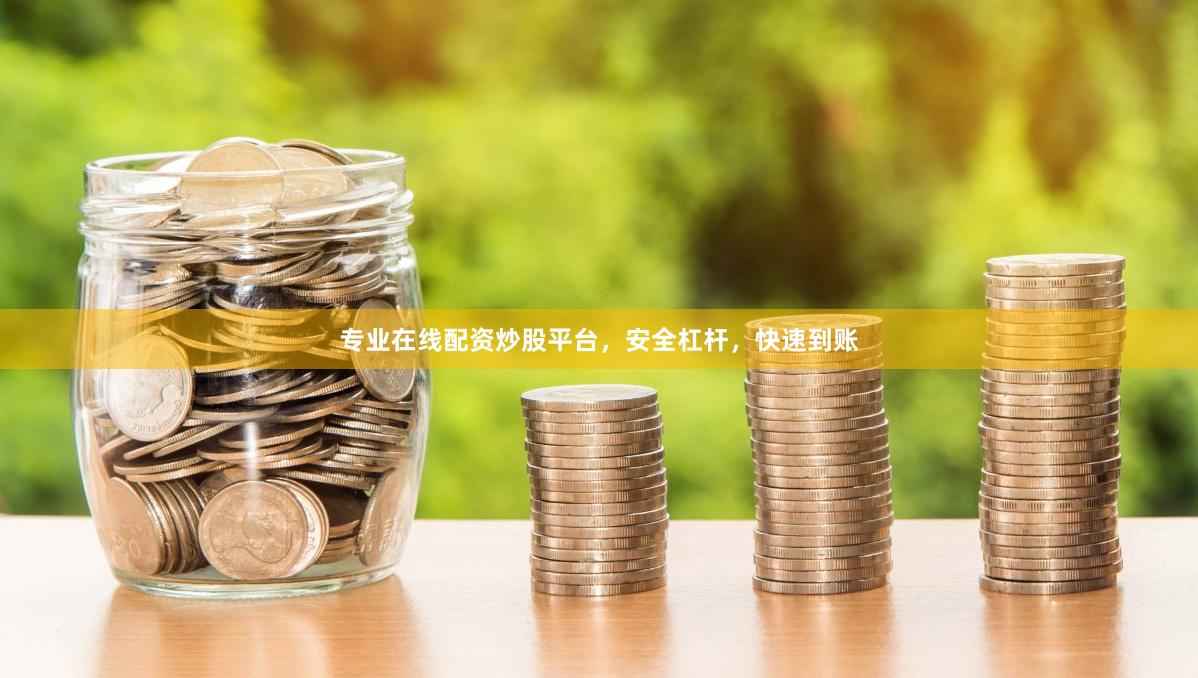 专业在线配资炒股平台，安全杠杆，快速到账