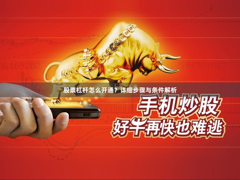 股票杠杆怎么开通？详细步骤与条件解析
