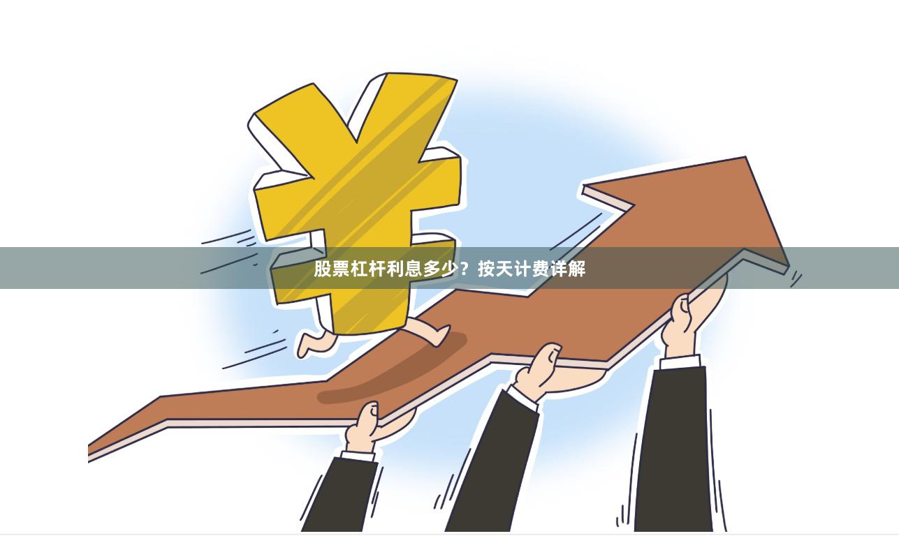 股票杠杆利息多少？按天计费详解